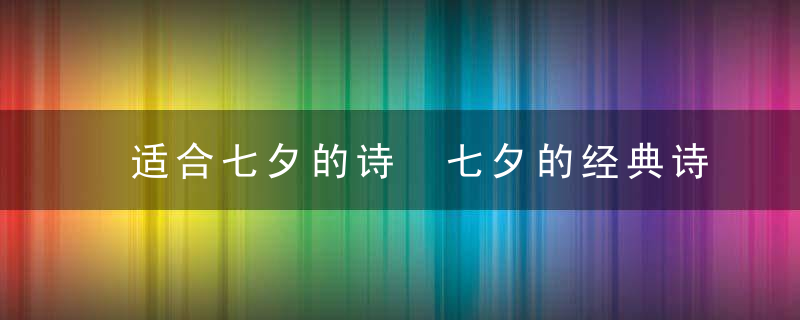 适合七夕的诗 七夕的经典诗句